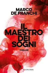 Il maestro dei sogni, il nuovo libro di Marco De Franchi, edito da Longanesi